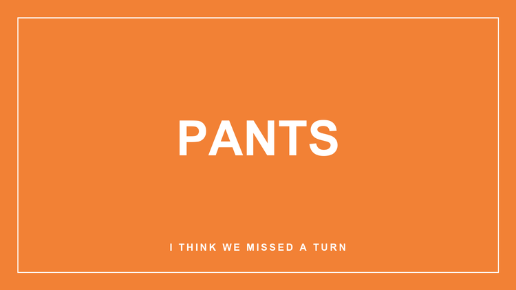 Pants collection - I Think We Missed a Turn